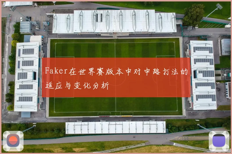Faker在世界赛版本中对中路打法的适应与变化分析